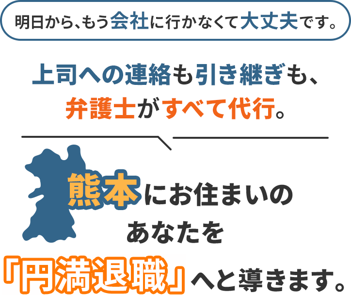 明日から、もう会社に行かなくて大丈夫です。上司への連絡も引き継ぎも、弁護士がすべて代行。熊本にお住まいのあなたを「円満退職」へと導きます。